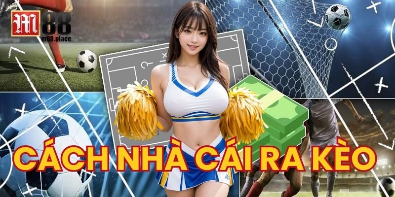 Những Cách Nhà Cái Ra Kèo Chuẩn Xác Nhất Năm 2025